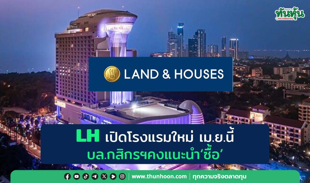 LH เปิดโรงแรมใหม่ เม.ย.นี้ บล.กสิกรฯคงคำแนะนำ “ซื้อ” ราคาเหมาะสม 6.50 บาท